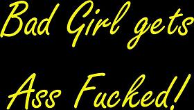 Bad Girl Gets Ass Fucked
