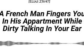 french man fingers you wet in apartment dirty talking with moans